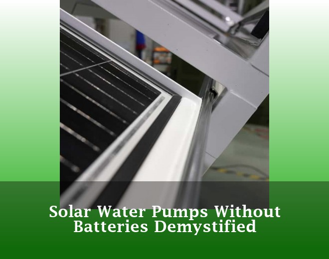 Solar Water Pumps Without Batteries Demystified